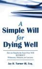 A Simple Will for Dying Well: How to Handwrite Your Own Will without Witnesses, Notaries, or Lawyers By III Turner, Esq Jay H. Cover Image