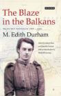 The Blaze in the Balkans: Selected Writings 1903-1941 By M. Edith Durham, Elizabeth Gowing (Introduction by), Robert Elsie (Editor) Cover Image