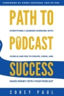 Path To Podcast Success: Everything I Learned Working with Google and PRX to Create, Grow, and Make Money with Your Podcast By Corey Paul, Kerri Hoffman (Foreword by) Cover Image