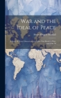 War and the Ideal of Peace: A Study of Those Characteristics of Man That Result in War, and of the M Cover Image