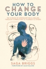 How to Change Your Body: What the Science of Interoception Can Teach Us about Healing Through Connection By Saga Briggs, Julie Holland (Foreword by) Cover Image