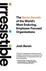 Irresistible: The Seven Secrets of the World's Most Enduring, Employee-Focused Organizations Cover Image