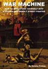 War Machine: How to Transform Yourself Into A Vicious And Deadly Street Fighter By Sammy Franco Cover Image