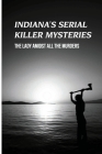 Indiana's Serial Killer Mysteries: The Lady Amidst All The Murders: Murders True Crime Stories By Jerlene Fallo Cover Image