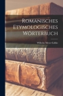 Romanisches etymologisches Wörterbuch By Wilhelm 1861-1936 Meyer-Lübke (Created by) Cover Image