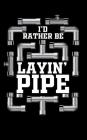 I'd Rather Be Layin' Pipe: Plumbing Gift Notebook for Plumbers. Cover Image