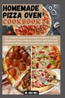 Homemade Pizza Oven Cookbook: The Complete Guide to Making Restaurant-Quality Handmade Pizza at Home with Over 100 Tasty and Authentic Recipes Your Cover Image