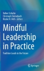 Mindful Leadership in Practice: Tradition Leads to the Future By Volker Schulte (Editor), Christoph Steinebach (Editor), Klaske Veth (Editor) Cover Image
