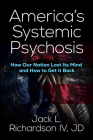 America's Systemic Psychosis: How Our Nation Lost Its Mind and How to Get It Back Cover Image
