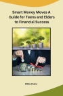 Smart Money Moves A Guide for Teens and Elders to Financial Success By Willie Pedro Cover Image