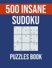 500 Insane Sudoku Puzzles Book: Sudoku Puzzle Books for Adults with 500 Unique Puzzles By Gregory Bishop Cover Image