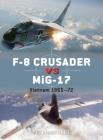 F-8 Crusader vs MiG-17: Vietnam 1965-72 (Duel) By Peter Mersky, Jim Laurier (Illustrator), Gareth Hector (Illustrator) Cover Image
