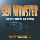 Sea Monsters (Weirdest Looking Sea Animals) By Speedy Publishing LLC Cover Image