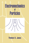 Electromechanics of Particles By Thomas B. Jones Cover Image