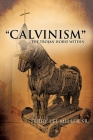 CALVINISM The Trojan Horse Within By Terry Lee Miller Cover Image