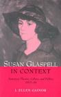 Susan Glaspell in Context: American Theater, Culture, and Politics, 1915-48 By J. Ellen Gainor Cover Image