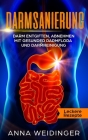 Darmsanierung: Darm entgiften, abnehmen mit gesunder Darmflora und Darmreinigung Leckere Rezepte By Anna Weidinger Cover Image