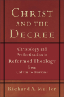 Christ and the Decree: Christology and Predestination in Reformed Theology from Calvin to Perkins By Richard A. Muller Cover Image