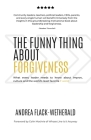 The Funny Thing About Forgiveness: What every leader needs to know about improv, culture, and the world's least favorite f word By Andrea Flack-Wetherald, Colin Mochrie (Foreword by) Cover Image