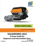 Solidworks 2023: A Power Guide for Beginners and Intermediate Users By Cadartifex, Sandeep Dogra, John Willis Cover Image