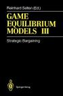 Game Equilibrium Models III: Strategic Bargaining By Reinhard Selten (Editor), W. Albers (Contribution by), E. Bennett (Contribution by) Cover Image