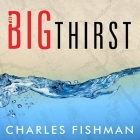 The Big Thirst Lib/E: The Secret Life and Turbulent Future of Water By Charles Fishman, Stephen Hoye (Read by) Cover Image