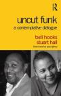 Uncut Funk: A Contemplative Dialogue By Bell Hooks, Stuart Hall, Paul Gilroy Cover Image