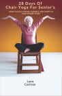 28 Days Of Chair Yoga For Senior's: How to Stay Strong, Flexible, and Happy in Your Senior Years Cover Image