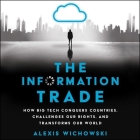 The Information Trade: How Big Tech Conquers Countries, Challenges Our Rights, and Transforms Our World By Alexis Wichowski, Tia Ryder (Read by) Cover Image