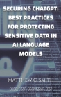 Securing ChatGPT: Best Practices for Protecting Sensitive Data in AI Language Models By Matthew C. Smith Cover Image