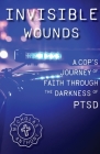 Invisible Wounds A Cop's Journey of Faith Through The Darkness of PTSD By Nicholas Anthony Dirobbio Cover Image