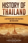 History of Thailand: A Captivating Guide to the Thai People and Their History Cover Image