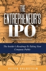 The Entrepreneur's IPO: The Insider's Roadmap to Taking Your Company Public By Peter Goldstein Cover Image