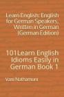 Learn English: English for German Speakers, Written in German (German Edition): 101Learn English Idioms Easily in German Book 1 By Vani Nathamuni Cover Image