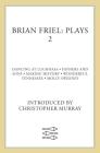 Brian Friel: Plays 2: Dancing at Lughnasa, Fathers and Sons, Making History, Wonderful Tennessee and Molly Sweeney By Brian Friel, Christopher Murray (Introduction by) Cover Image
