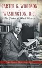 Carter G. Woodson in Washington, D.C.: The Father of Black History By Pero Gaglo Dagbovie Cover Image