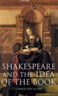 Shakespeare and the Idea of the Book (Oxford Shakespeare Topics) By Charlotte Scott Cover Image