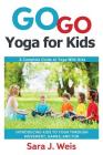 Go Go Yoga for Kids: A Complete Guide to Yoga With Kids By Sara J. Weis Cover Image