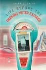 Life Before the Parking Meter Expired: Includes Race Cars, Airplanes, and Murder By Luann E. Smith Cover Image