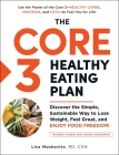 The Core 3 Healthy Eating Plan: Discover the Simple, Sustainable Way to Lose Weight, Feel Great, and Enjoy Food Freedom! By Lisa Moskovitz Cover Image