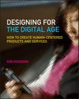 Designing for the Digital Age: How to Create Human-Centered Products and Services By Kim Goodwin, Alan Cooper (Foreword by) Cover Image