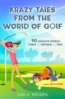 Krazy Tales from the World of Golf: 90 Funny, Original, and True Stories By Gail K. Holden Cover Image