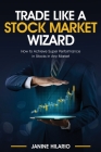 Trade Like a Stock Market Wizard: Learn How to Achieve Super Performance in Stocks in Any Market Cover Image