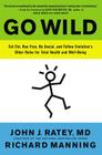 Go Wild: Eat Fat, Run Free, Be Social, and Follow Evolution's Other Rules for Total Health and Well-being By John J. Ratey, MD, David Perlmutter, MD (Foreword by), Richard Manning Cover Image