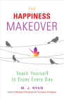 The Happiness Makeover: Teach Yourself to Enjoy Every Day By M. J. Ryan Cover Image