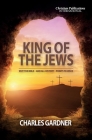 King of the Jews: Why the Bible - and all history - points to Jesus By Charles Gardner Cover Image