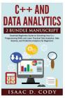 C++ and Data Analytics 2 Bundle Manuscript Essential Beginners Guide on Enriching Your C++ Programming Skills and Learn Practical Data Analytics, Data By Isaac D. Cody Cover Image