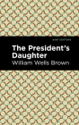 The President's Daughter By William Wells Brown, Mint Editions (Contribution by) Cover Image