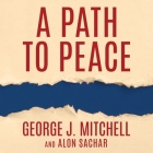 A Path to Peace: A Brief History of Israeli-Palestinian Negotiations and a Way Forward in the Middle East By George Mitchell, Alon Sachar, Mel Foster (Read by) Cover Image