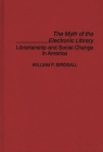 The Myth of the Electronic Library: Librarianship and Social Change in America (Contributions in Librarianship and Information Science #82) By William Wilfred Birdsall Cover Image